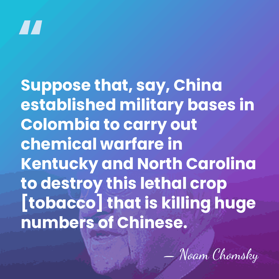 Suppose that, say, China established military bases in Colombia to carry out&hellip; - Noam Chomsky