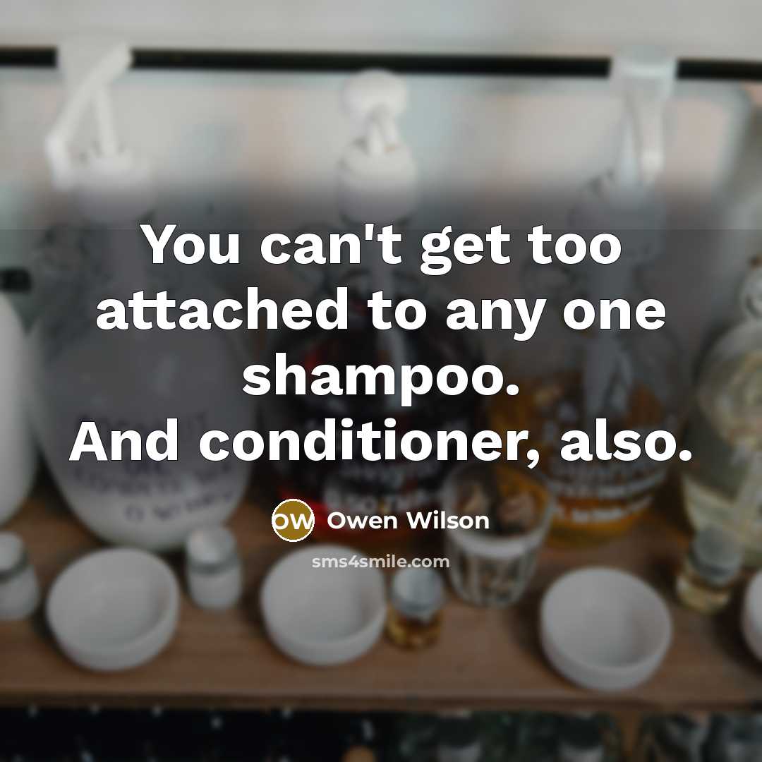 “You can't get too attached to any one shampoo. And…” quote by Owen Wilson