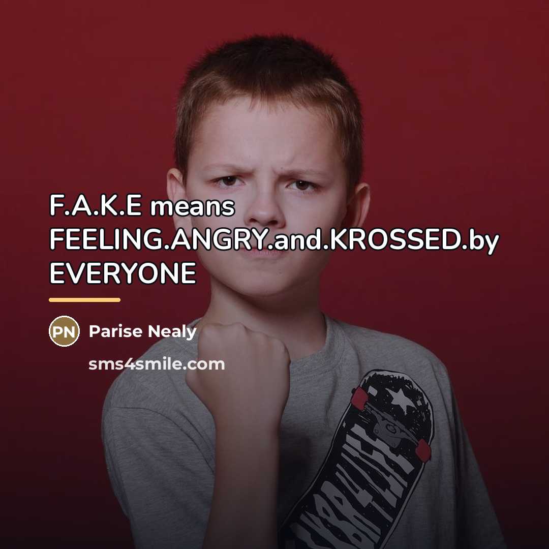 “F.A.K.E means FEELING.ANGRY.and.KROSSED.by EVERYONE…” quote by Parise Nealy