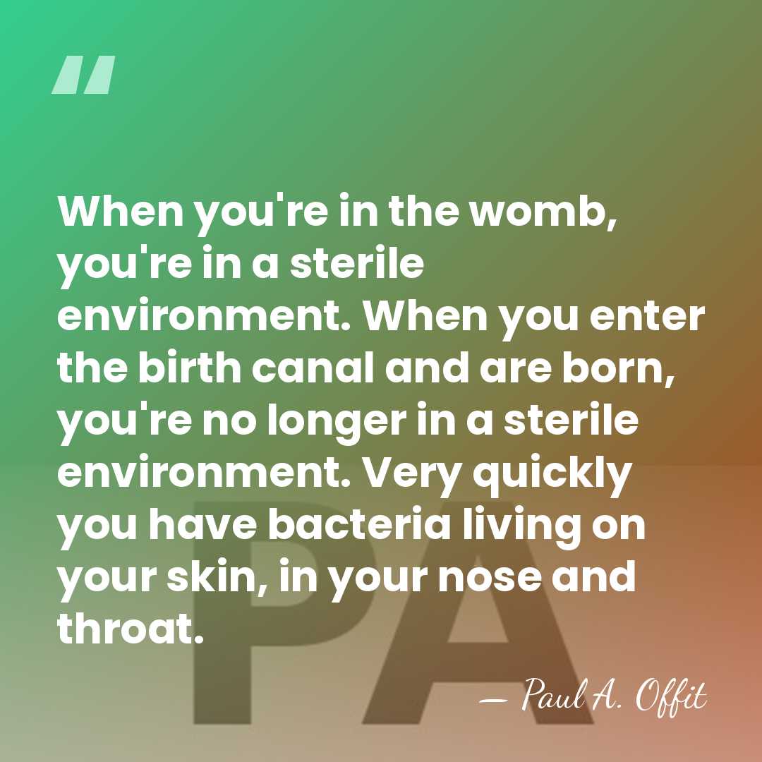 When you're in the womb, you're in a sterile environment. When you&hellip; - Paul A. Offit