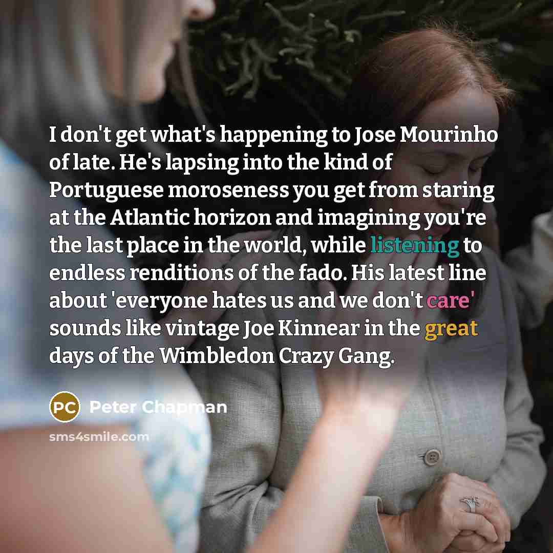 “I don't get what's happening to Jose Mourinho of late.…” quote by Peter Chapman