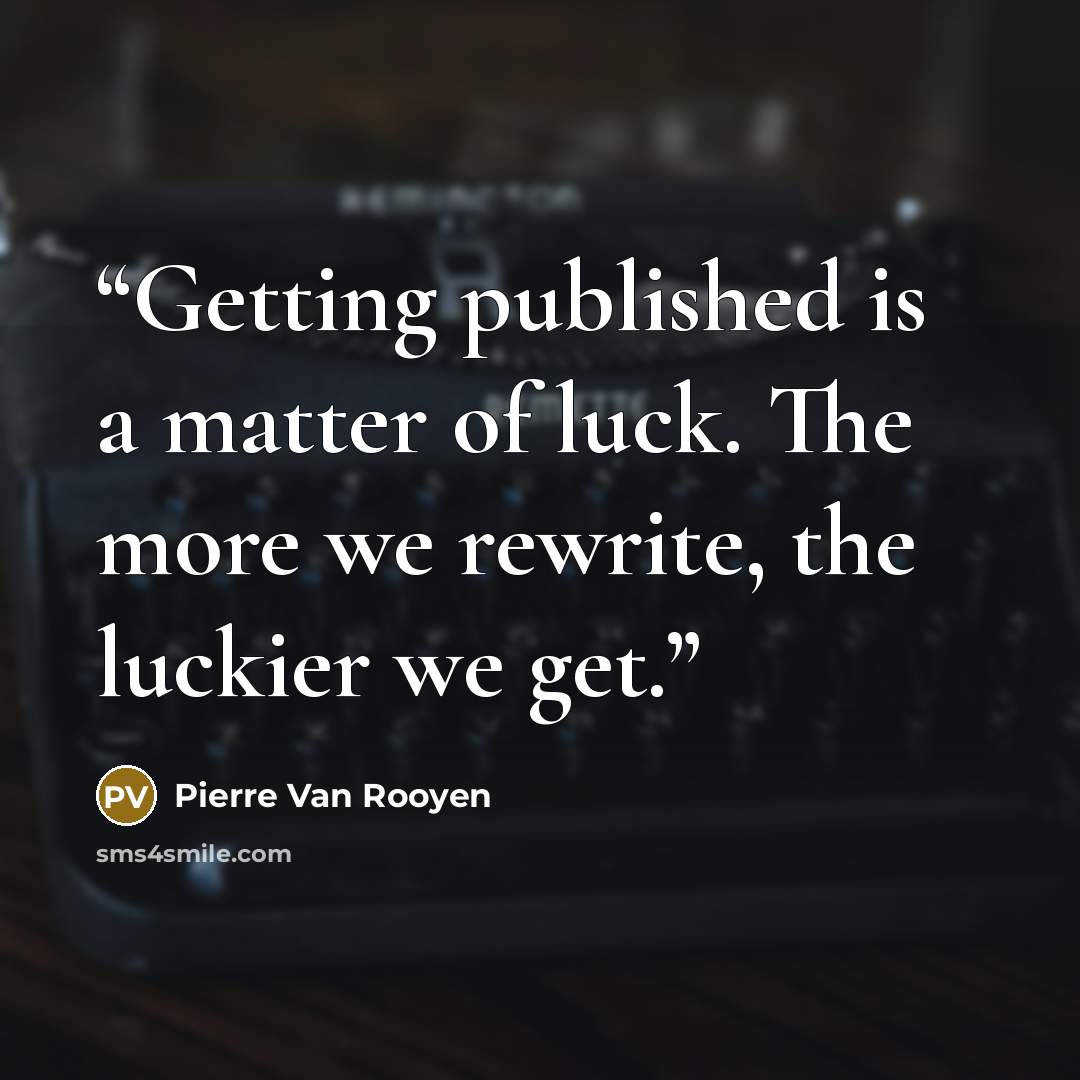 “Getting published is a matter of luck. The more we rewrite, the luckier we get.” quote by Pierre Van Rooyen