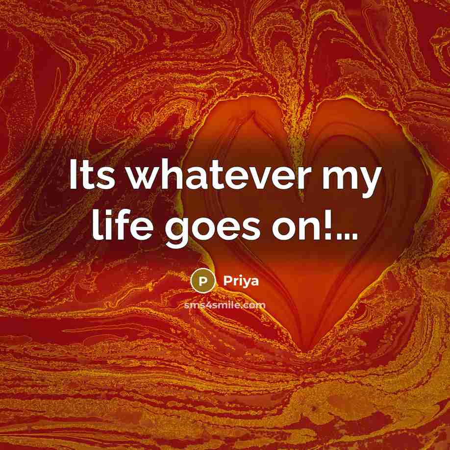 “Its whatever my life goes on!....…” quote by Priya
