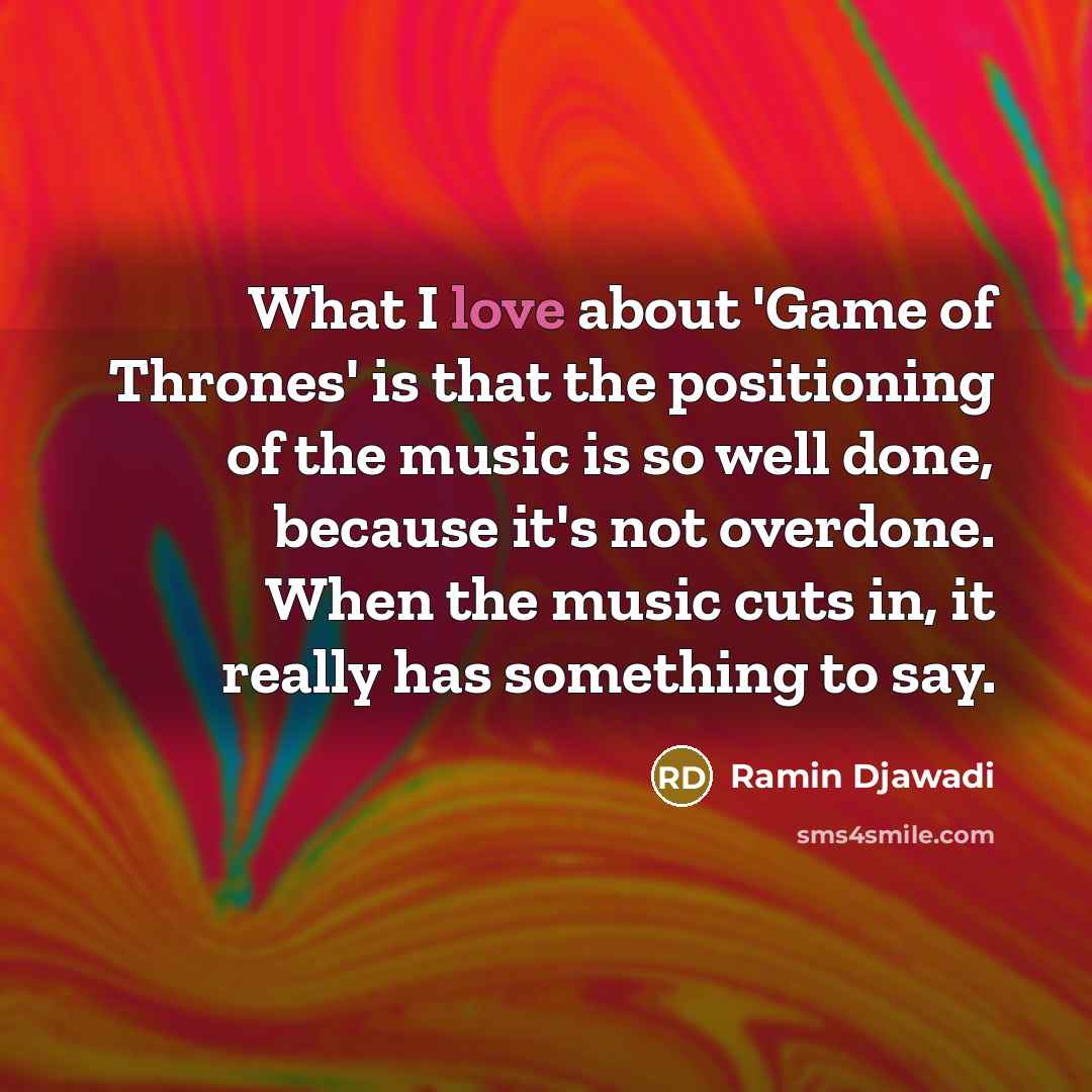 “What I love about 'Game of Thrones' is that the…” quote by Ramin Djawadi