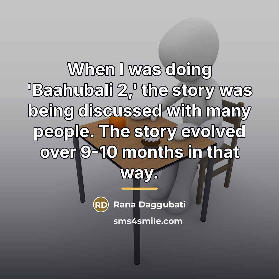 “When I was doing 'Baahubali 2,' the story was being…” quote by Rana Daggubati