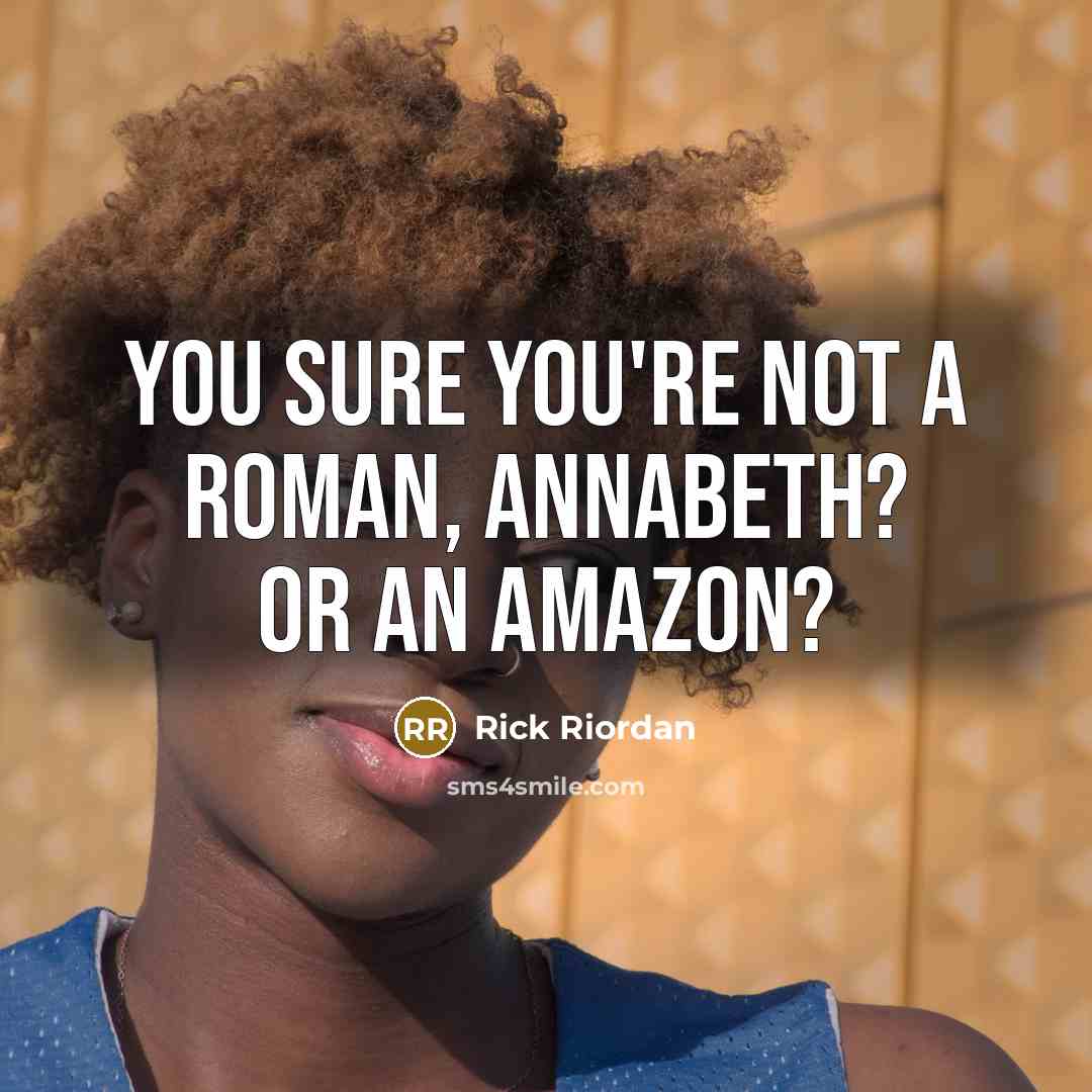 “You sure you're not a Roman, Annabeth? Or an Amazon?…” quote by Rick Riordan