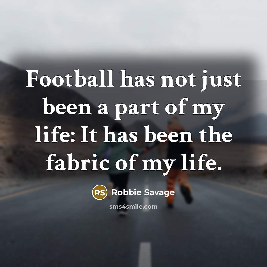 “Football has not just been a part of my life:…” quote by Robbie Savage