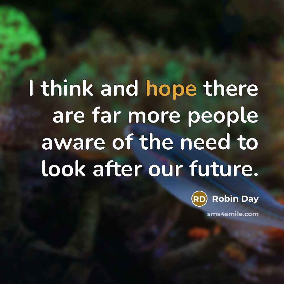 “I think and hope there are far more people aware…” quote by Robin Day