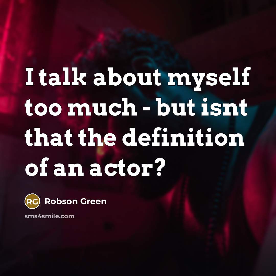 “I talk about myself too much - but isnt that…” quote by Robson Green