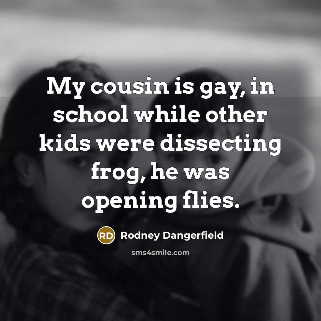 “My cousin is gay, in school while other kids were…” quote by Rodney Dangerfield