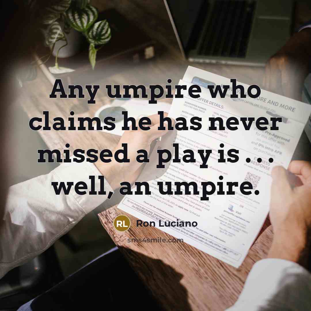 “Any umpire who claims he has never missed a play…” quote by Ron Luciano