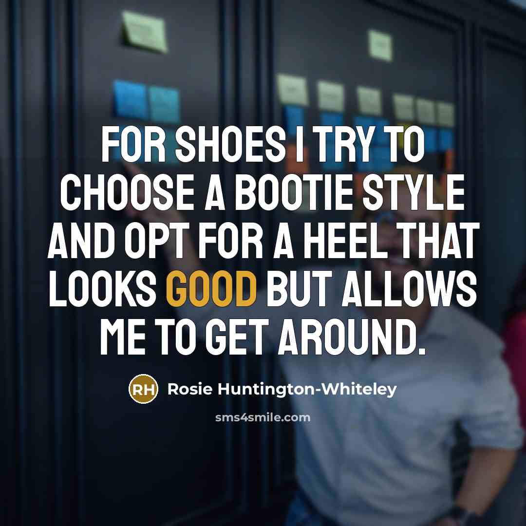 “For shoes I try to choose a bootie style and…” quote by Rosie Huntington-Whiteley