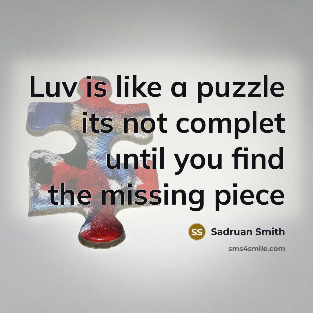 “Luv is like a puzzle its not complet until you find the missing piece” quote by Sadruan Smith