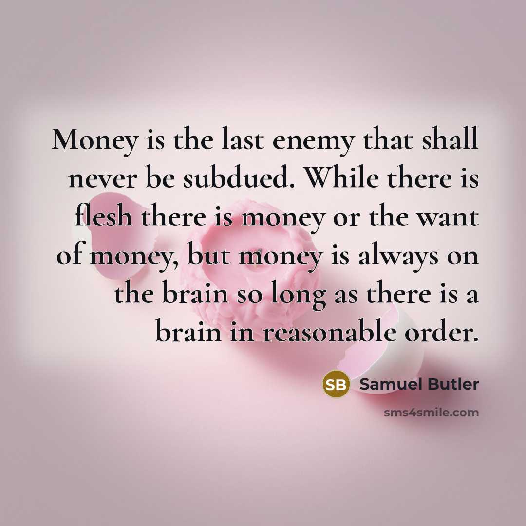 “Money is the last enemy that shall never be subdued.…” quote by Samuel Butler