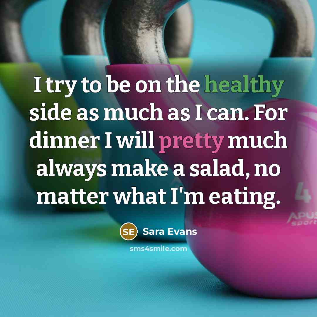 “I try to be on the healthy side as much…” quote by Sara Evans