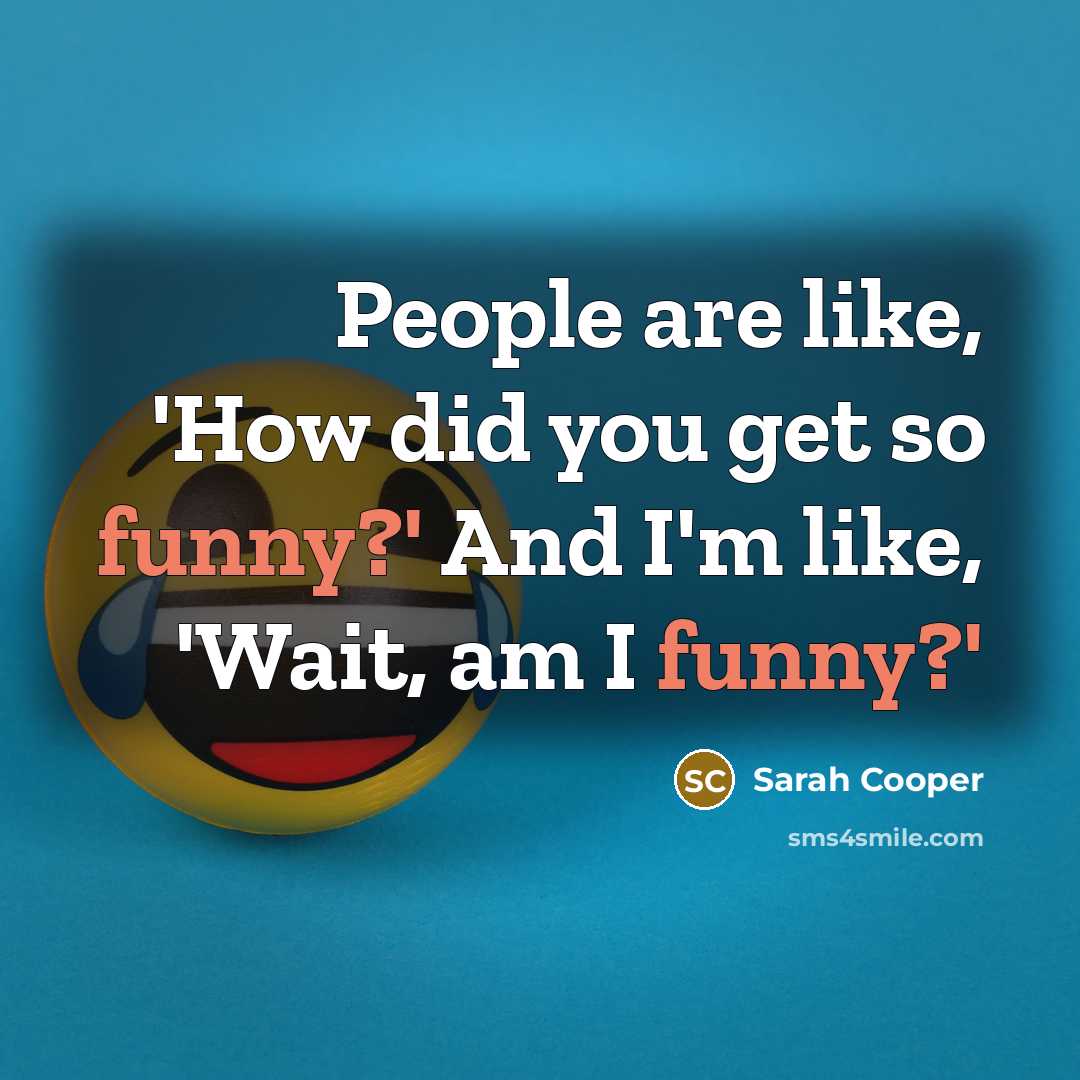 “People are like, 'How did you get so funny?' And…” quote by Sarah Cooper