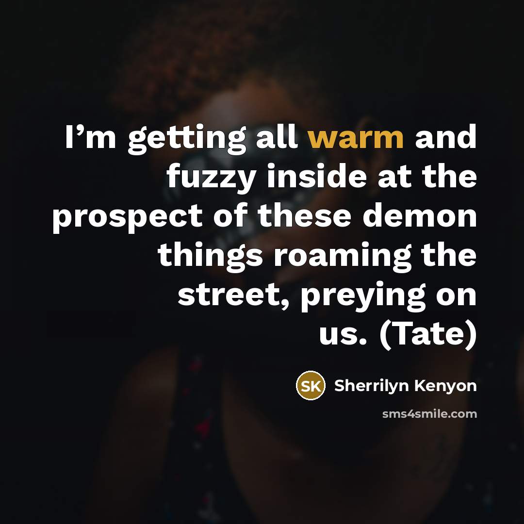 “I’m getting all warm and fuzzy inside at the prospect…” quote by Sherrilyn Kenyon