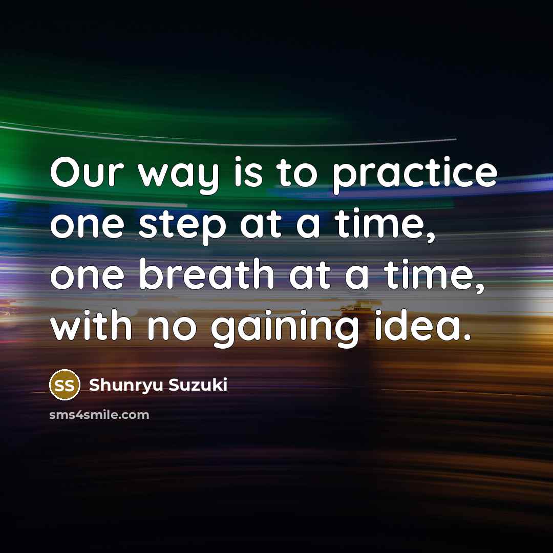 “Our way is to practice one step at a time,…” quote by Shunryu Suzuki