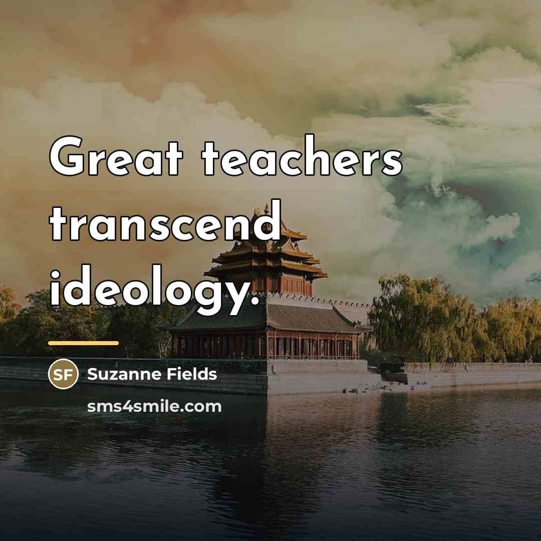 “Great teachers transcend ideology.…” quote by Suzanne Fields