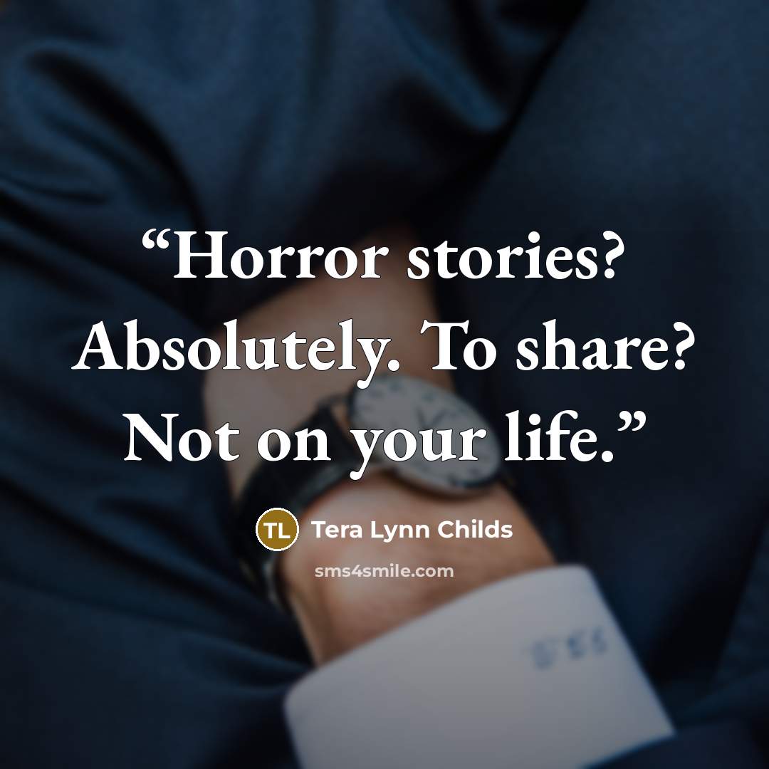 “Horror stories? Absolutely. To share? Not on your life.” quote by Tera Lynn Childs
