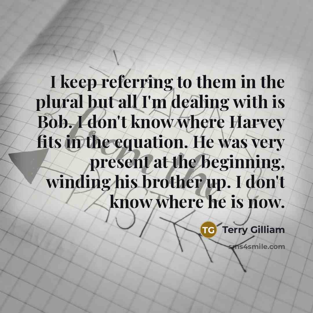 “I keep referring to them in the plural but all…” quote by Terry Gilliam