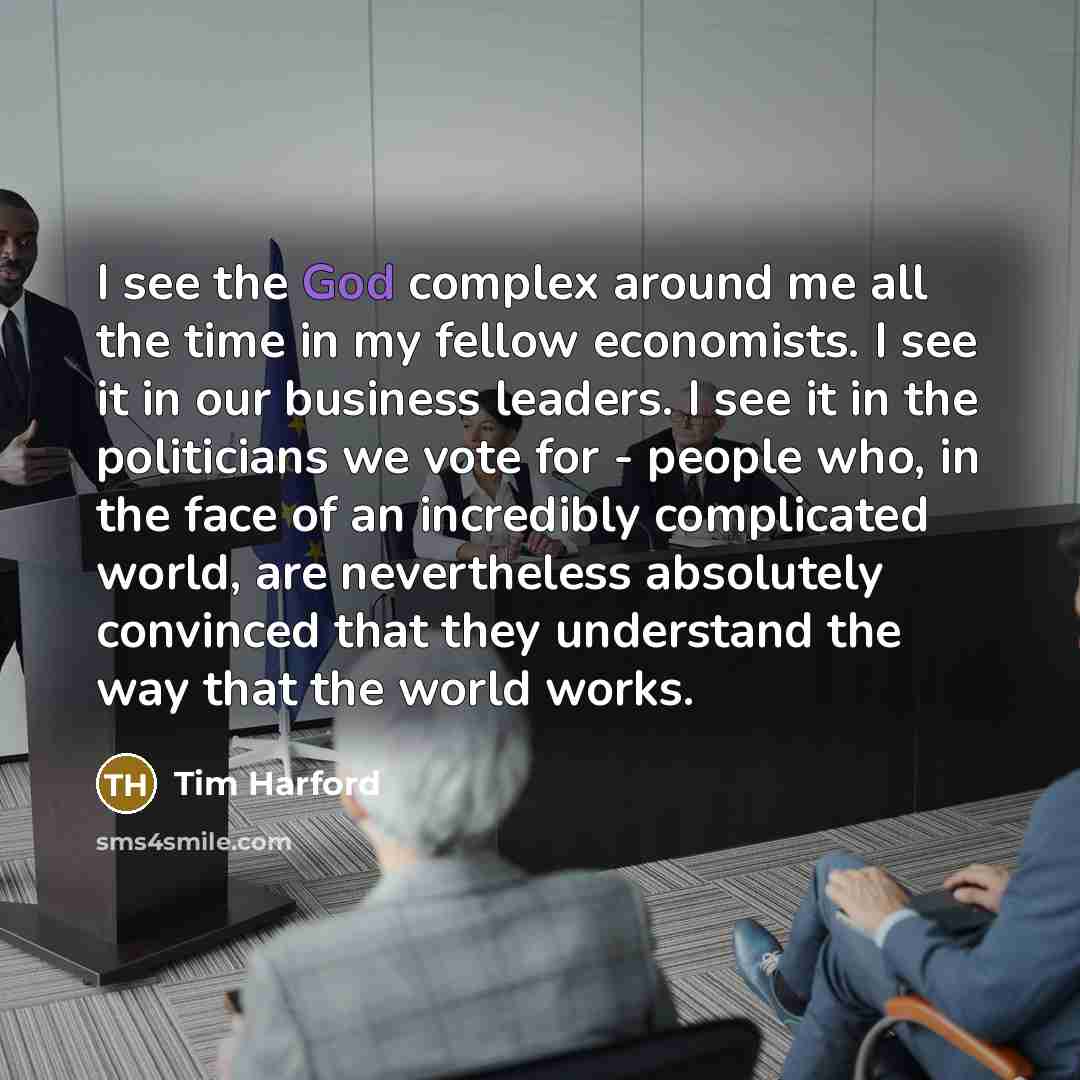 “I see the God complex around me all the time…” quote by Tim Harford