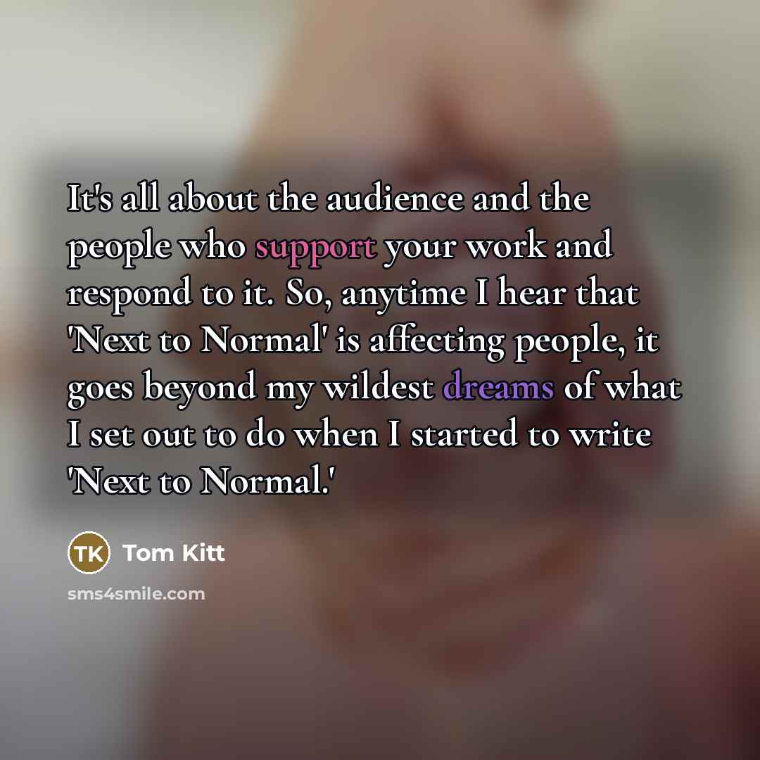 “It's all about the audience and the people who support…” quote by Tom Kitt