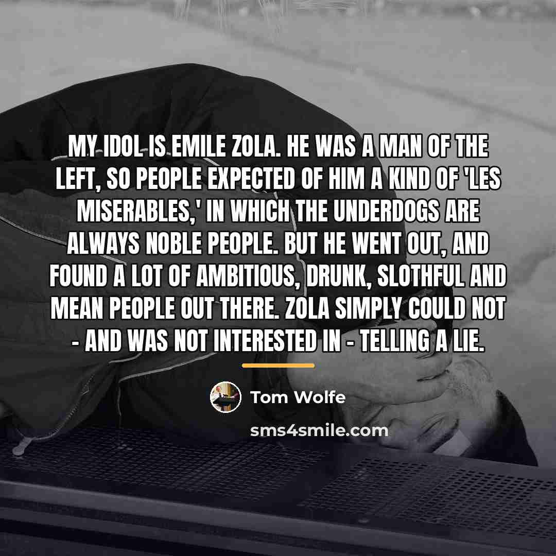 “My idol is Emile Zola. He was a man of…” quote by Tom Wolfe