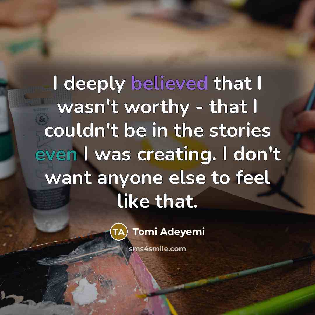 “I deeply believed that I wasn't worthy - that I…” quote by Tomi Adeyemi