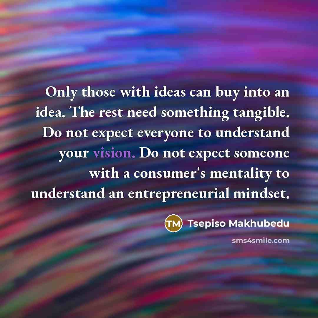“Only those with ideas can buy into an idea. The…” quote by Tsepiso Makhubedu