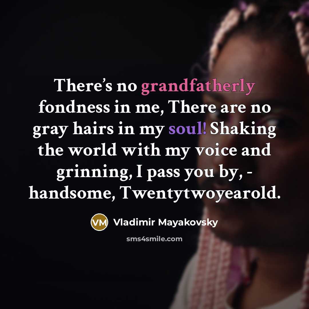 “There’s no grandfatherly fondness in me, There are no gray…” quote by Vladimir Mayakovsky