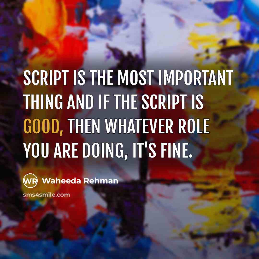 “Script is the most important thing and if the script…” quote by Waheeda Rehman