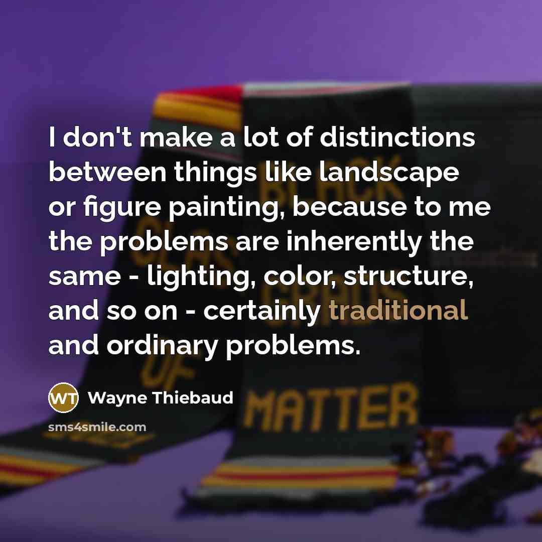 “I don't make a lot of distinctions between things like…” quote by Wayne Thiebaud