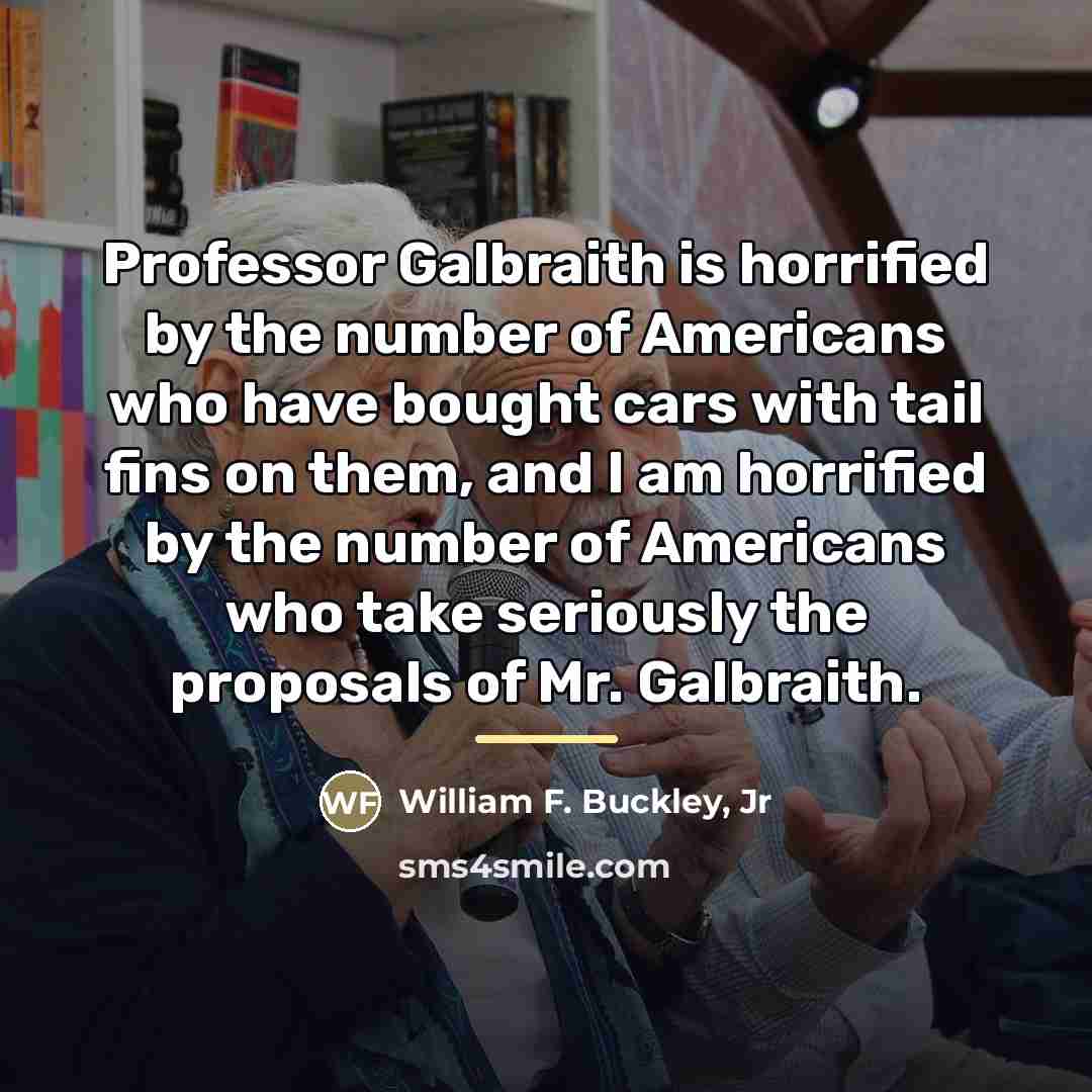 “Professor Galbraith is horrified by the number of Americans who…” quote by William F. Buckley, Jr