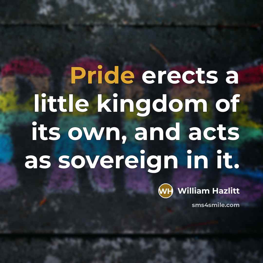 “Pride erects a little kingdom of its own, and acts…” quote by William Hazlitt