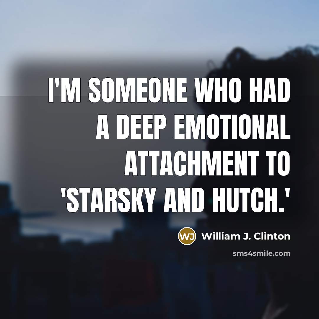 “I'm someone who had a deep emotional attachment to 'Starsky…” quote by William J. Clinton
