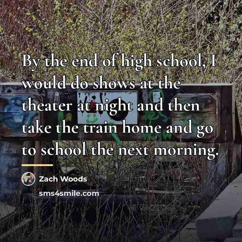 “By the end of high school, I would do shows…” quote by Zach Woods