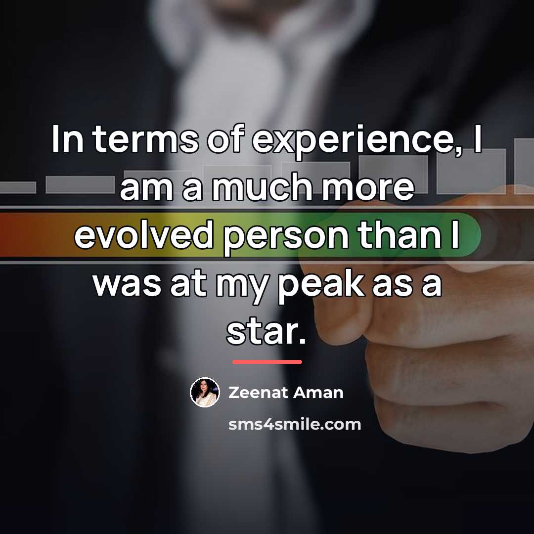 “In terms of experience, I am a much more evolved…” quote by Zeenat Aman