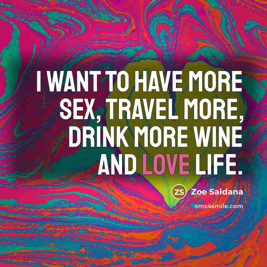 “I want to have more sex, travel more, drink more…” quote by Zoe Saldana