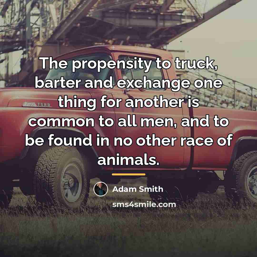 “The propensity to truck, barter and exchange one thing for…” quote by Adam Smith
