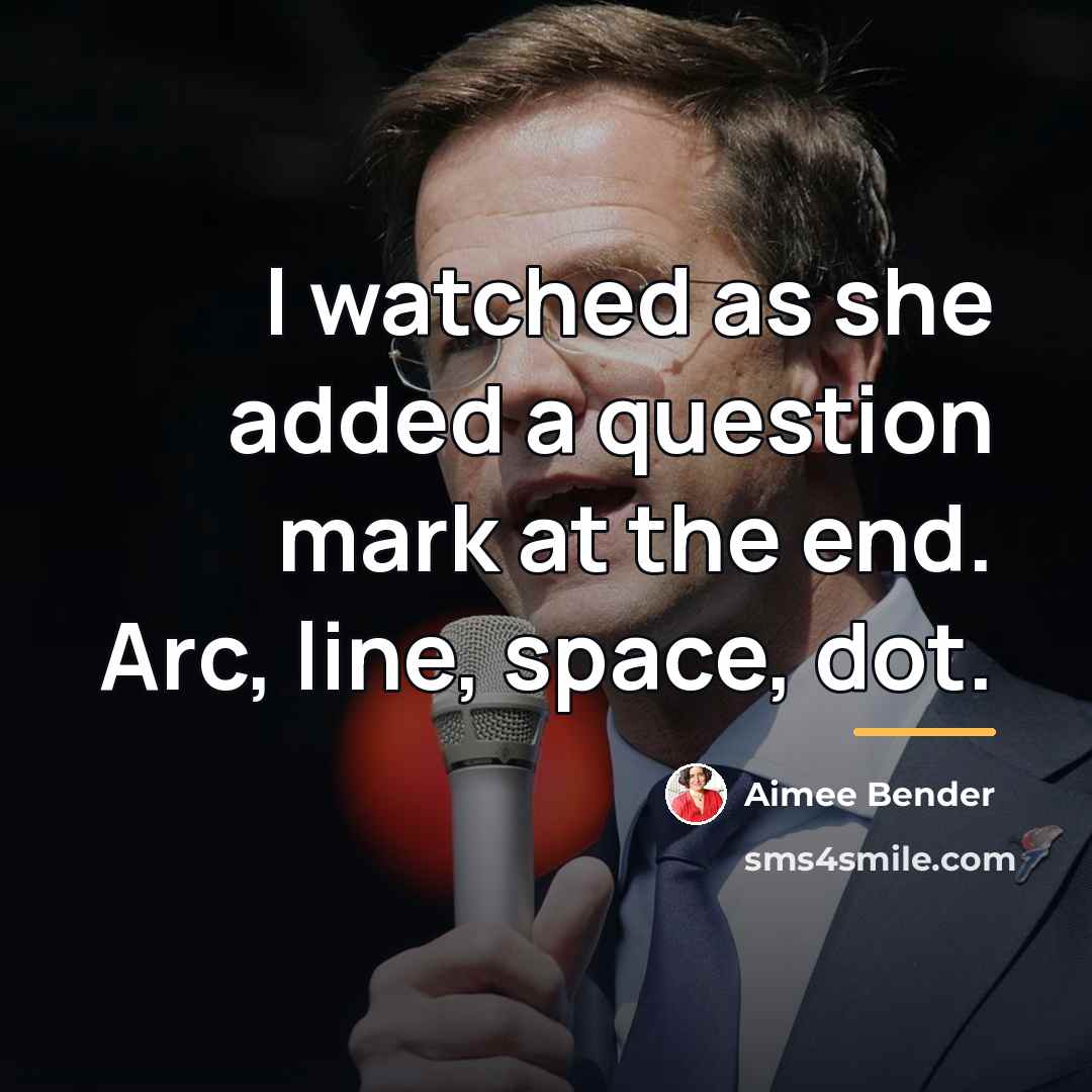 “I watched as she added a question mark at the…” quote by Aimee Bender