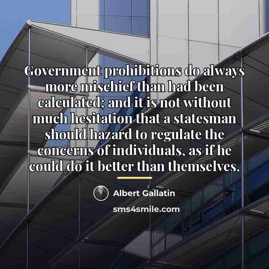 “Government prohibitions do always more mischief than had been calculated;…” quote by Albert Gallatin