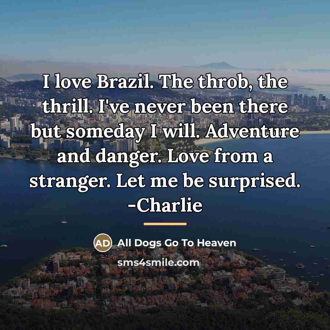 “I love Brazil. The throb, the thrill. I've never been…” quote by All Dogs Go To Heaven