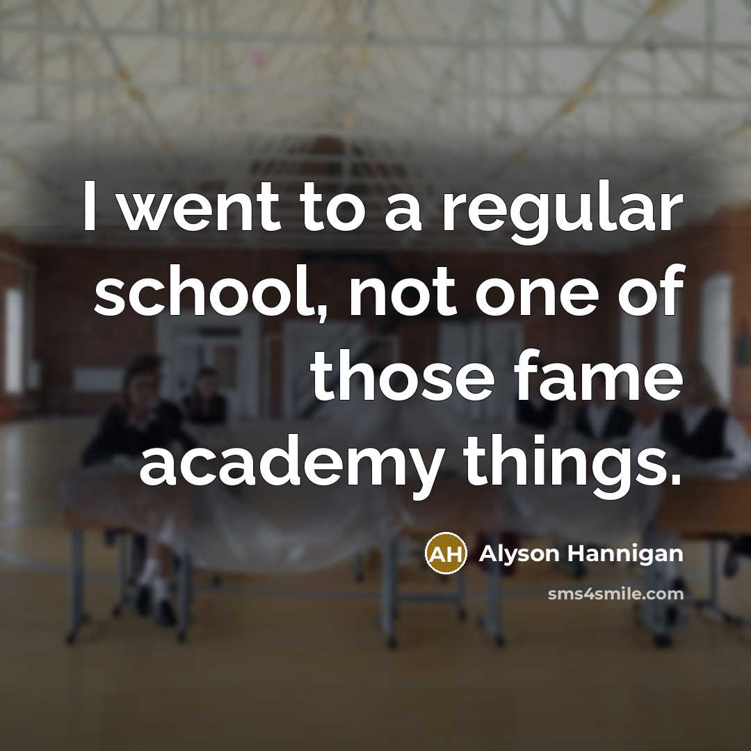 “I went to a regular school, not one of those…” quote by Alyson Hannigan