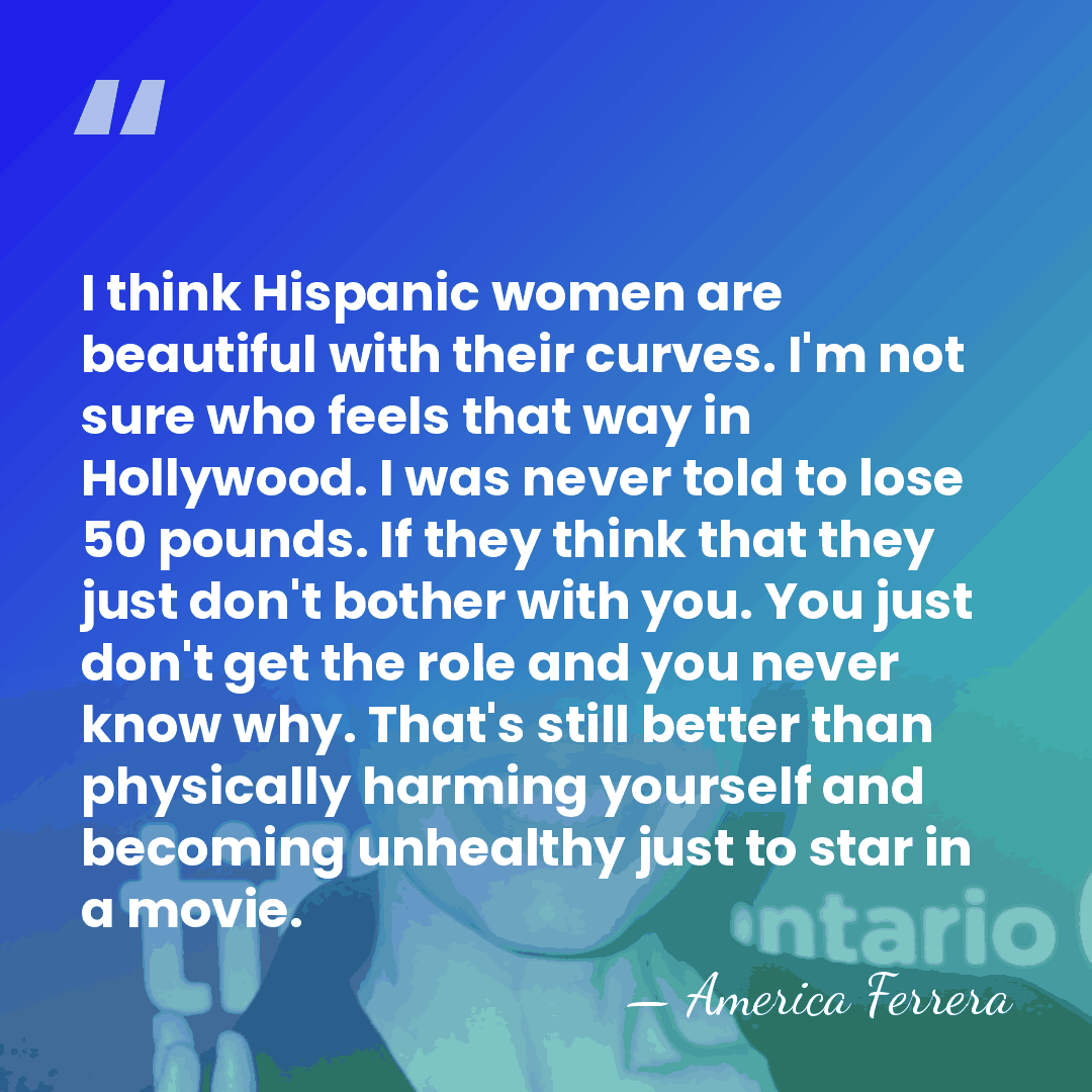 I think Hispanic women are beautiful with their curves. I'm not sure&hellip; - America Ferrera