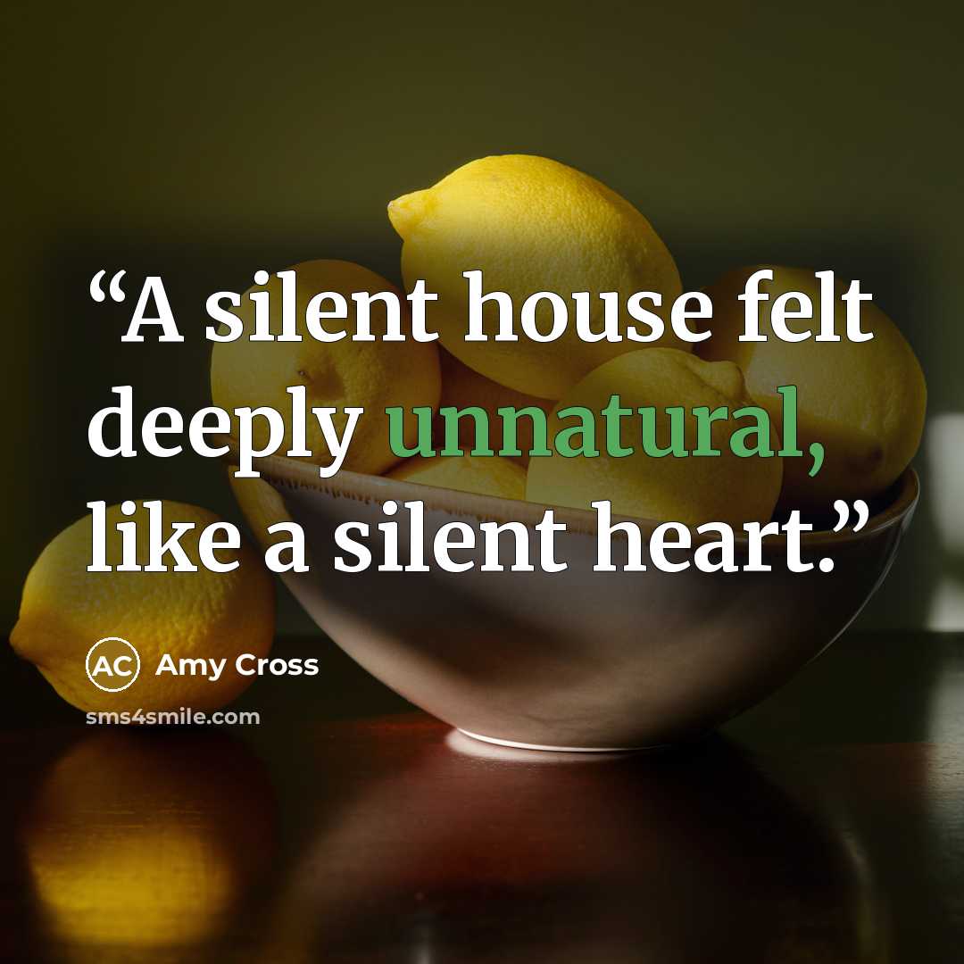 “A silent house felt deeply unnatural, like a silent heart.” quote by Amy Cross