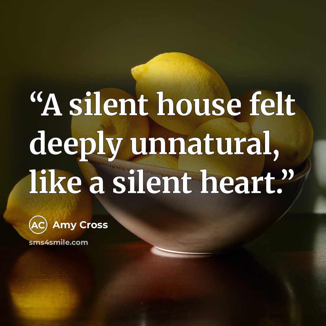 “A silent house felt deeply unnatural, like a silent heart.” quote by Amy Cross
