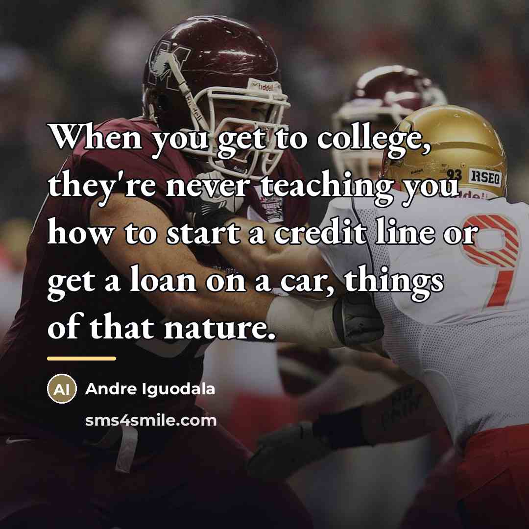 “When you get to college, they're never teaching you how…” quote by Andre Iguodala