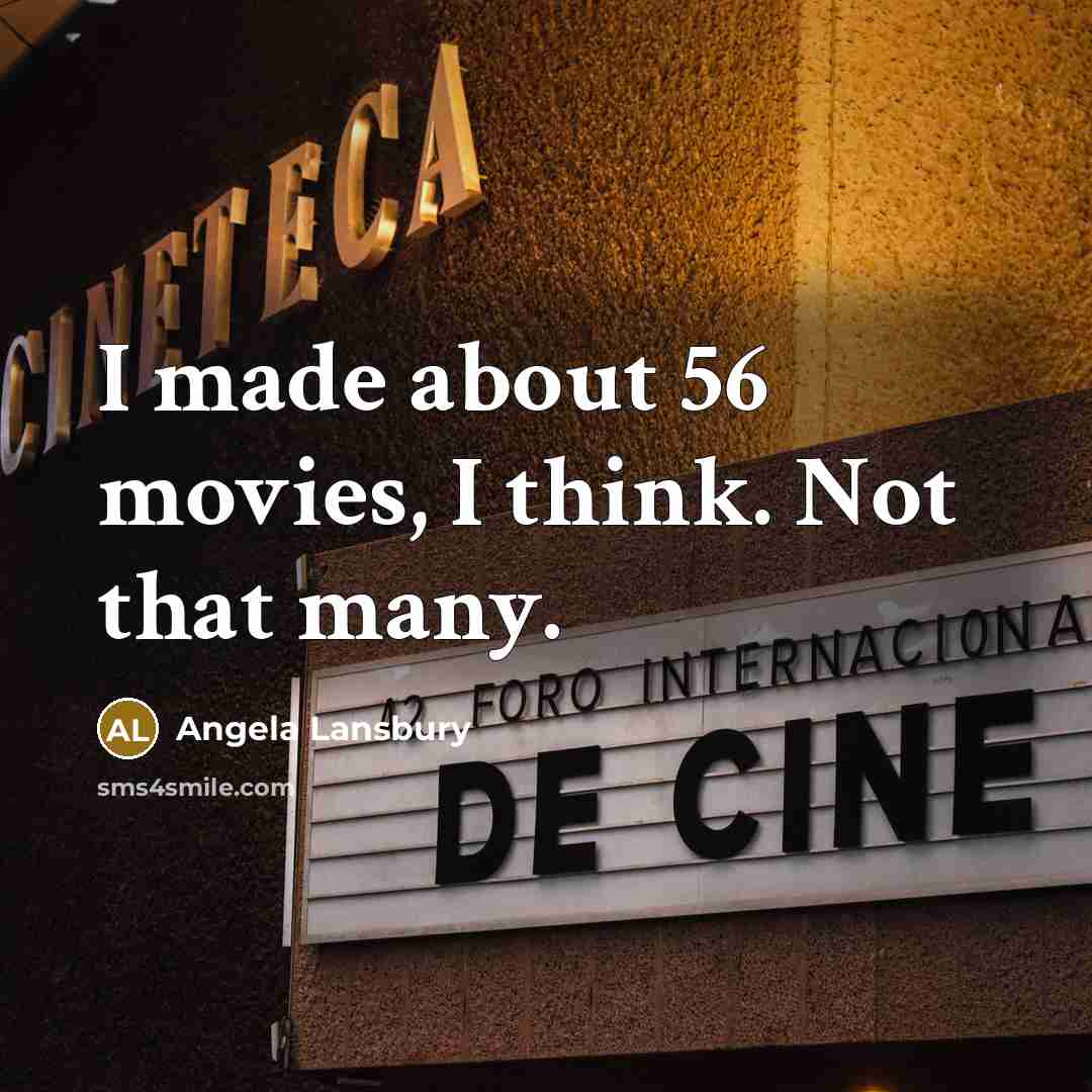 “I made about 56 movies, I think. Not that many.…” quote by Angela Lansbury