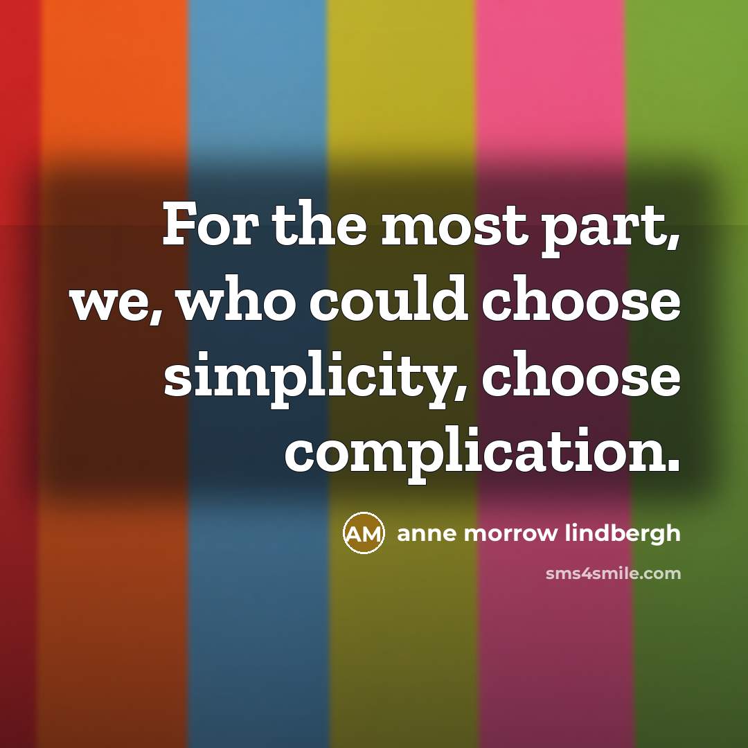 “For the most part, we, who could choose simplicity, choose…” quote by Anne Morrow Lindbergh